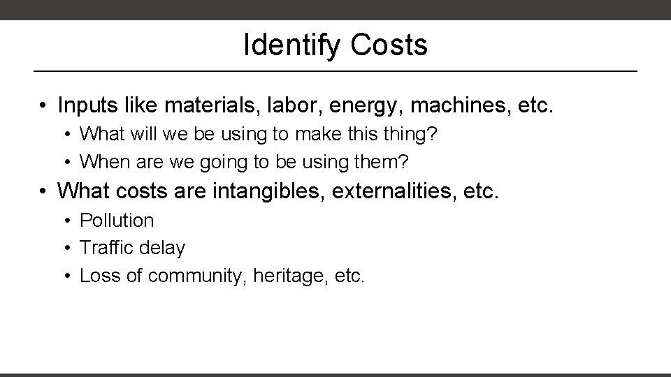 Identify Costs • Inputs like materials, labor, energy, machines, etc. • What will we