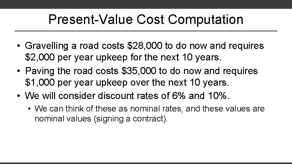 Present-Value Cost Computation • Gravelling a road costs $28, 000 to do now and