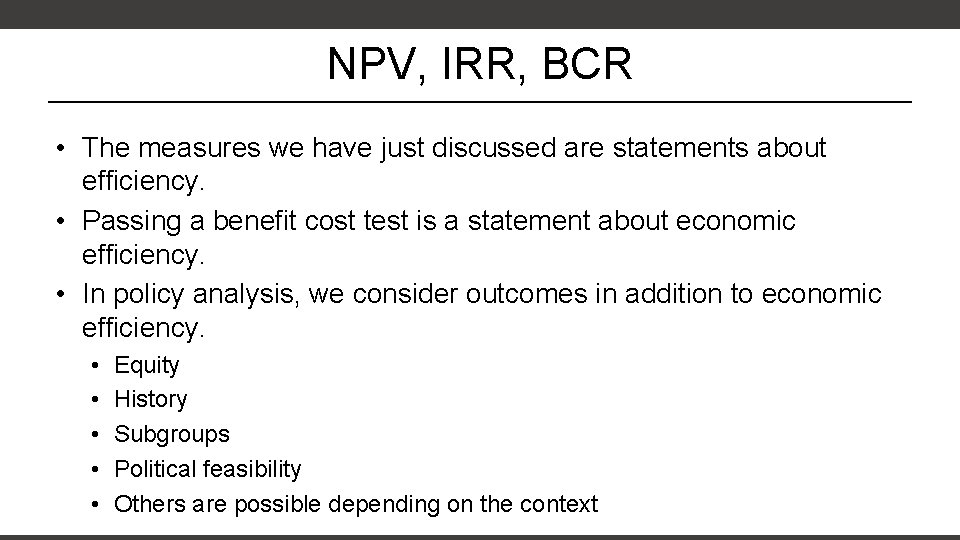 NPV, IRR, BCR • The measures we have just discussed are statements about efficiency.