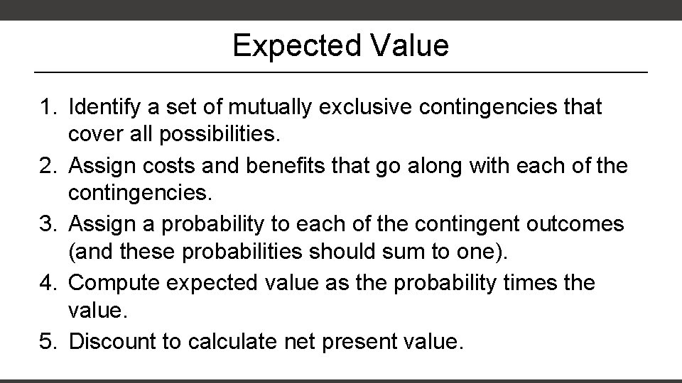 Expected Value 1. Identify a set of mutually exclusive contingencies that cover all possibilities.