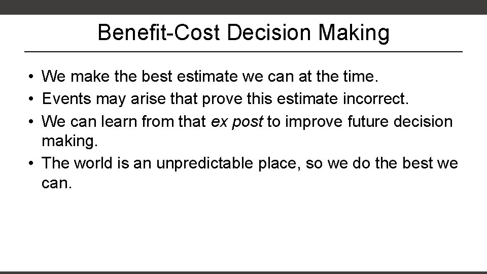 Benefit-Cost Decision Making • We make the best estimate we can at the time.