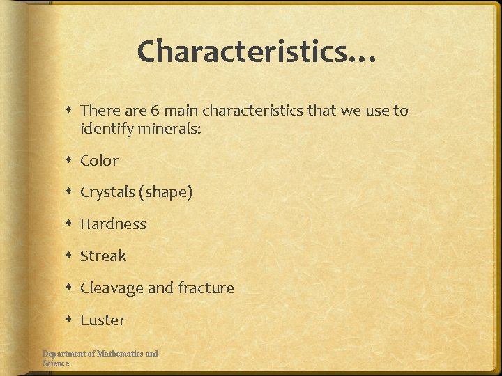 Characteristics… There are 6 main characteristics that we use to identify minerals: Color Crystals
