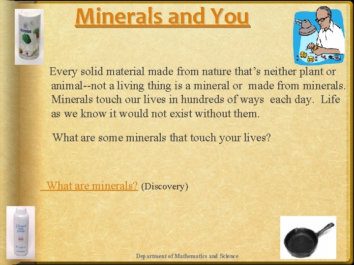 Minerals and You Every solid material made from nature that’s neither plant or animal--not