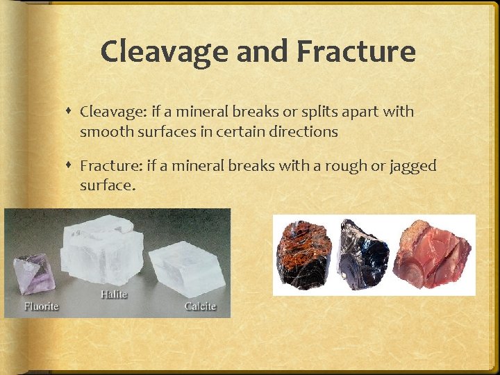 Cleavage and Fracture Cleavage: if a mineral breaks or splits apart with smooth surfaces