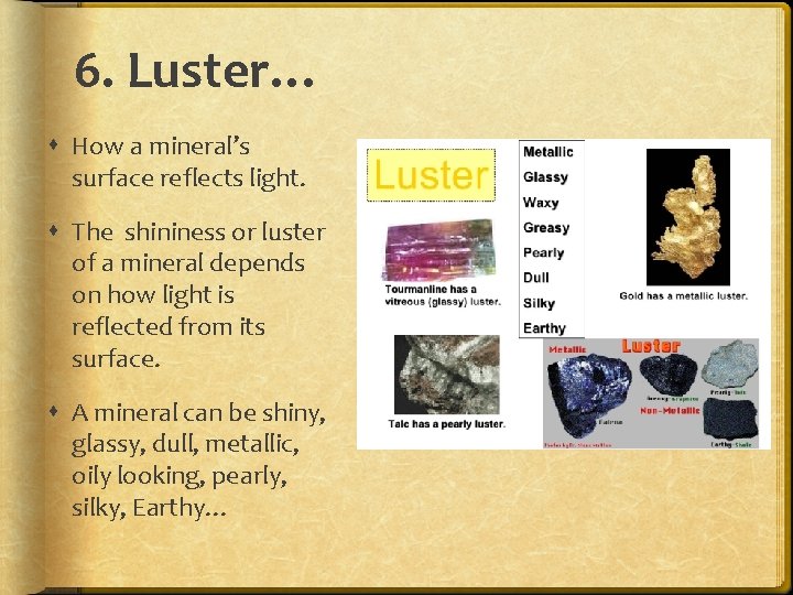 6. Luster… How a mineral’s surface reflects light. The shininess or luster of a