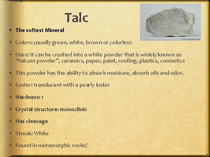 Talc The softest Mineral Colors: usually green, white, brown or colorless Uses: It can