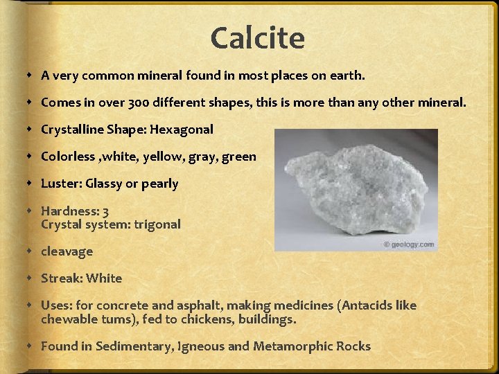 Calcite A very common mineral found in most places on earth. Comes in over