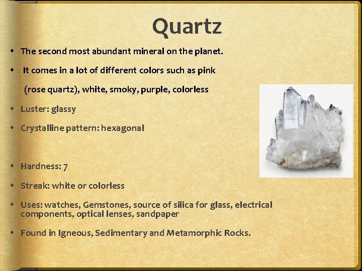 Quartz The second most abundant mineral on the planet. It comes in a lot