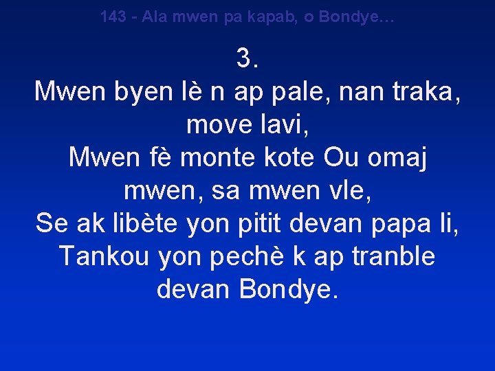 143 - Ala mwen pa kapab, o Bondye… 3. Mwen byen lè n ap