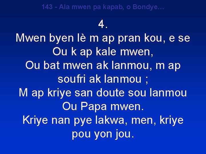 143 - Ala mwen pa kapab, o Bondye… 4. Mwen byen lè m ap