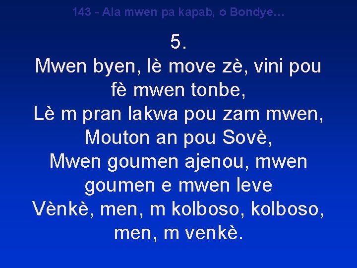 143 - Ala mwen pa kapab, o Bondye… 5. Mwen byen, lè move zè,