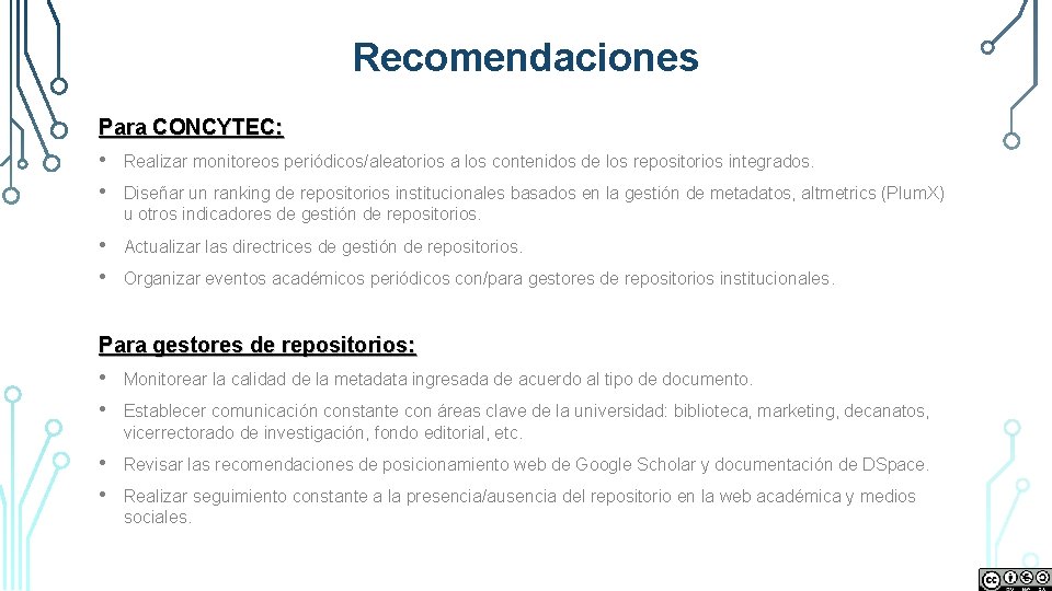 Recomendaciones Para CONCYTEC: • Realizar monitoreos periódicos/aleatorios a los contenidos de los repositorios integrados.