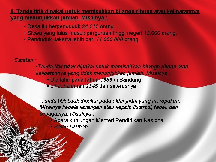 6. Tanda titik dipakai untuk memisahkan bilangn ribuan atau kelipatannya yang menunjukkan jumlah. Misalnya