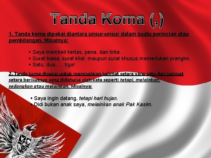 Tanda Koma (, ) 1. Tanda koma dipakai diantara unsur-unsur dalam suatu perincian atau