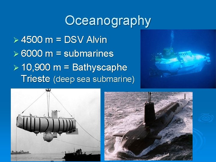 Oceanography Ø 4500 m = DSV Alvin Ø 6000 m = submarines Ø 10,