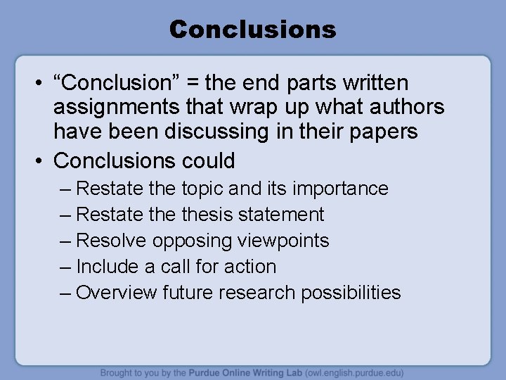 Conclusions • “Conclusion” = the end parts written assignments that wrap up what authors