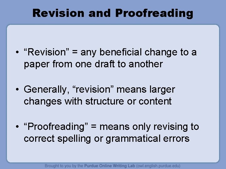 Revision and Proofreading • “Revision” = any beneficial change to a paper from one