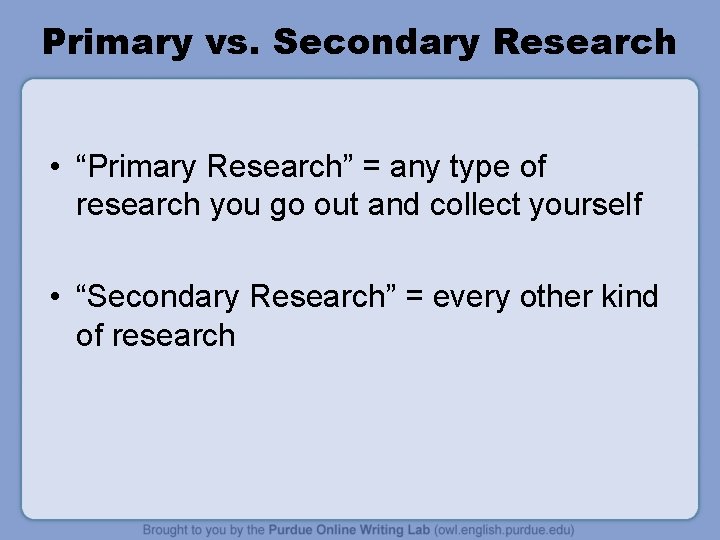 Primary vs. Secondary Research • “Primary Research” = any type of research you go