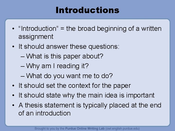 Introductions • “Introduction” = the broad beginning of a written assignment • It should