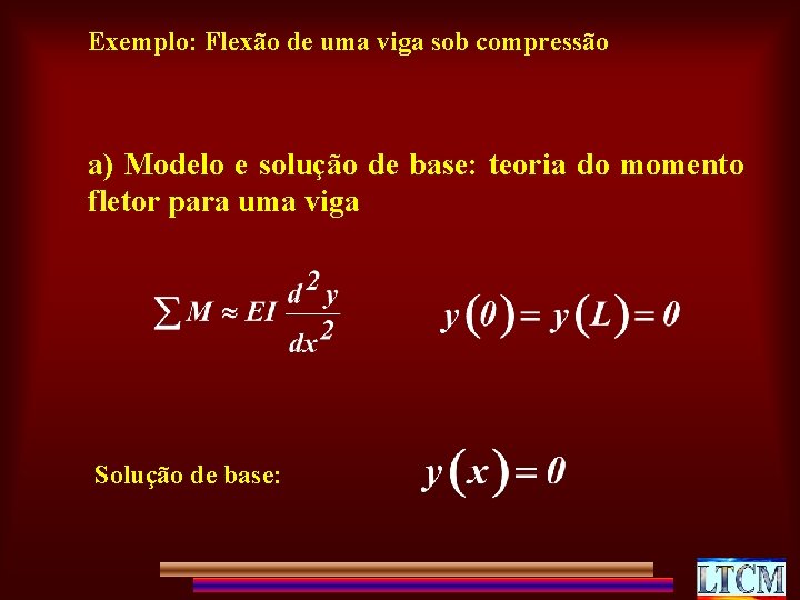 Exemplo: Flexão de uma viga sob compressão a) Modelo e solução de base: teoria