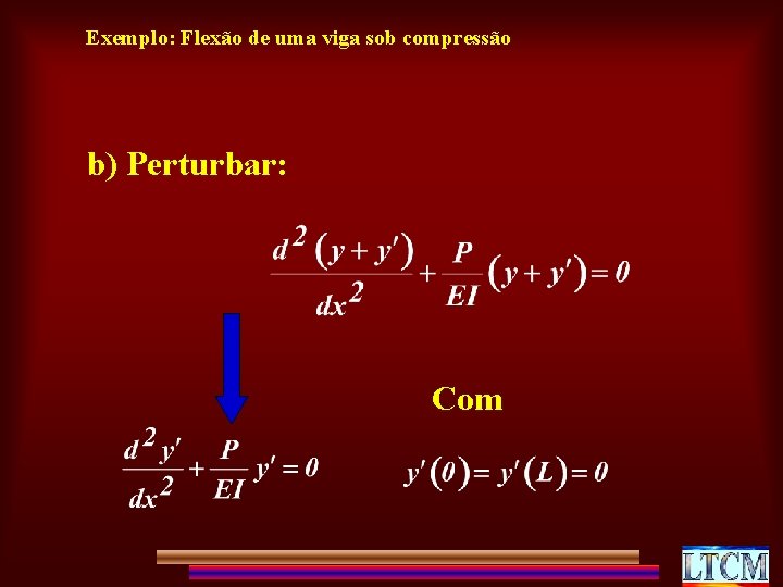 Exemplo: Flexão de uma viga sob compressão b) Perturbar: Com 