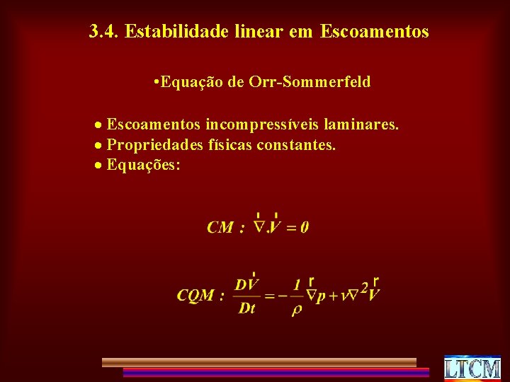 3. 4. Estabilidade linear em Escoamentos • Equação de Orr-Sommerfeld · Escoamentos incompressíveis laminares.