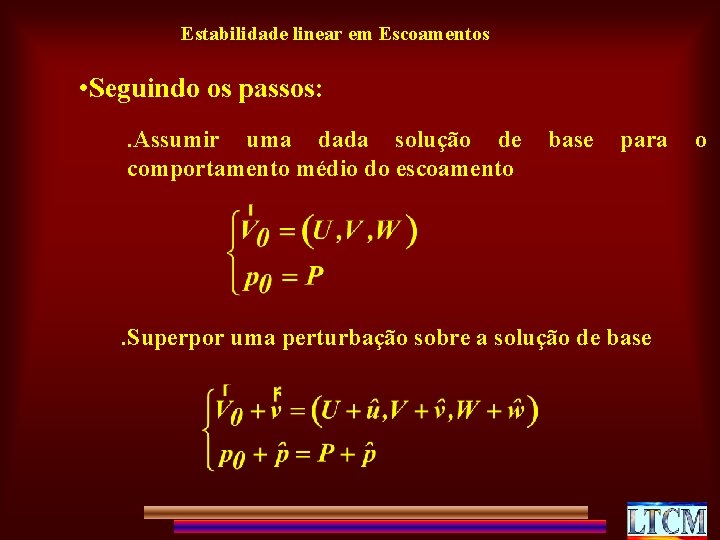 Estabilidade linear em Escoamentos • Seguindo os passos: . Assumir uma dada solução de