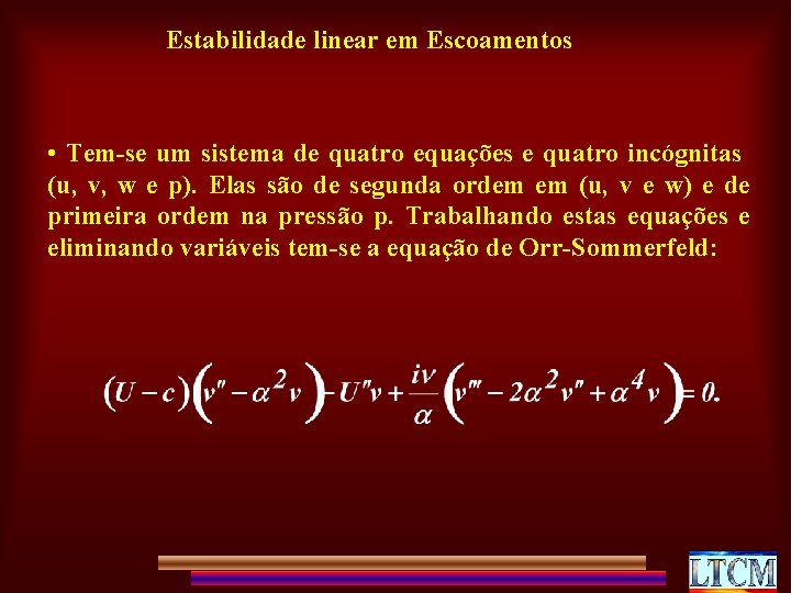 Estabilidade linear em Escoamentos • Tem-se um sistema de quatro equações e quatro incógnitas