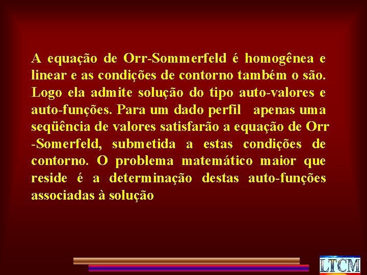 A equação de Orr-Sommerfeld é homogênea e linear e as condições de contorno também