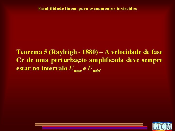 Estabilidade linear para escoamentos invíscidos Teorema 5 (Rayleigh - 1880) – A velocidade de