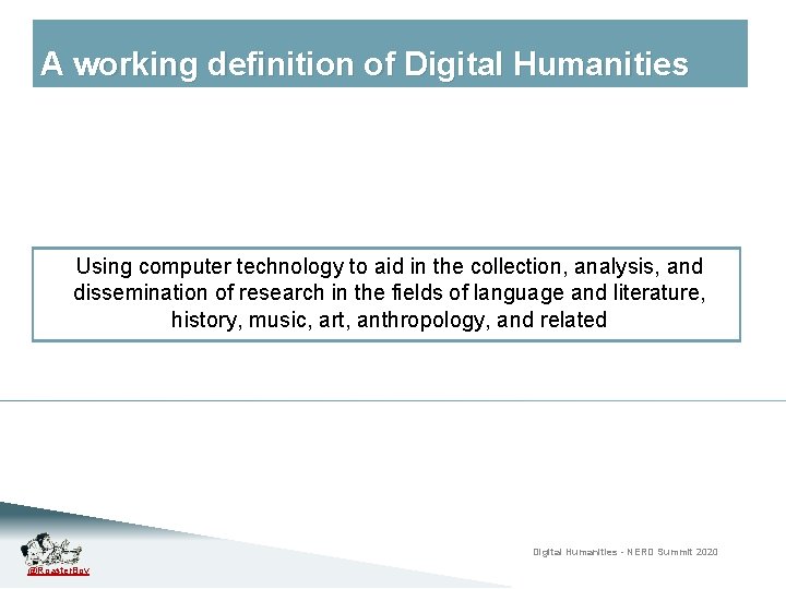 A working definition of Digital Humanities Using computer technology to aid in the collection,