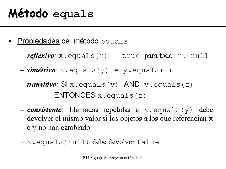 Método equals • Propiedades del método equals: – reflexivo: x. equals(x) = true para