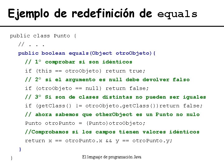 Ejemplo de redefinición de equals public class Punto { //. . . public boolean