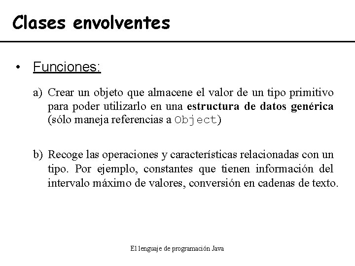 Clases envolventes • Funciones: a) Crear un objeto que almacene el valor de un