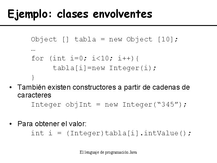 Ejemplo: clases envolventes Object [] tabla = new Object [10]; … for (int i=0;