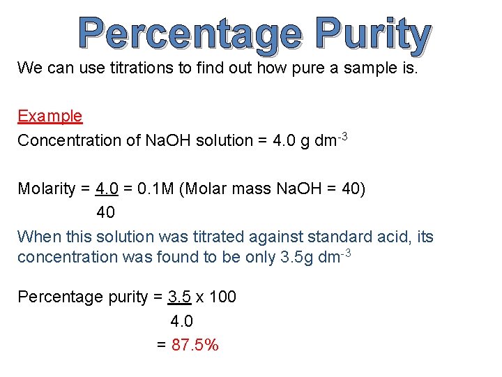 Percentage Purity We can use titrations to find out how pure a sample is.