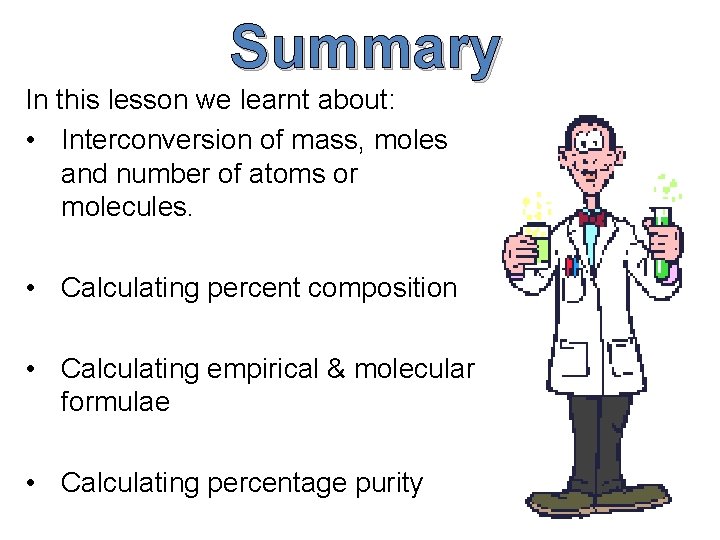 Summary In this lesson we learnt about: • Interconversion of mass, moles and number