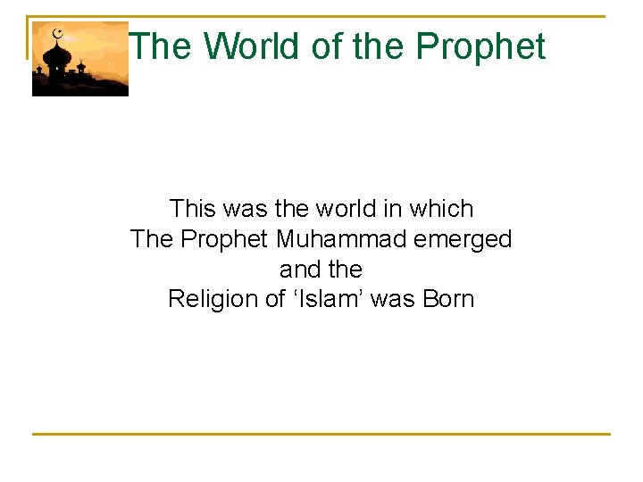 The World of the Prophet This was the world in which The Prophet Muhammad