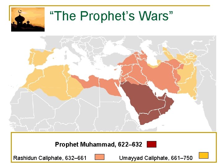 “The Prophet’s Wars” Prophet Muhammad, 622– 632 Rashidun Caliphate, 632– 661 Umayyad Caliphate, 661–