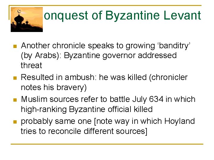 Conquest of Byzantine Levant n n Another chronicle speaks to growing ‘banditry’ (by Arabs):