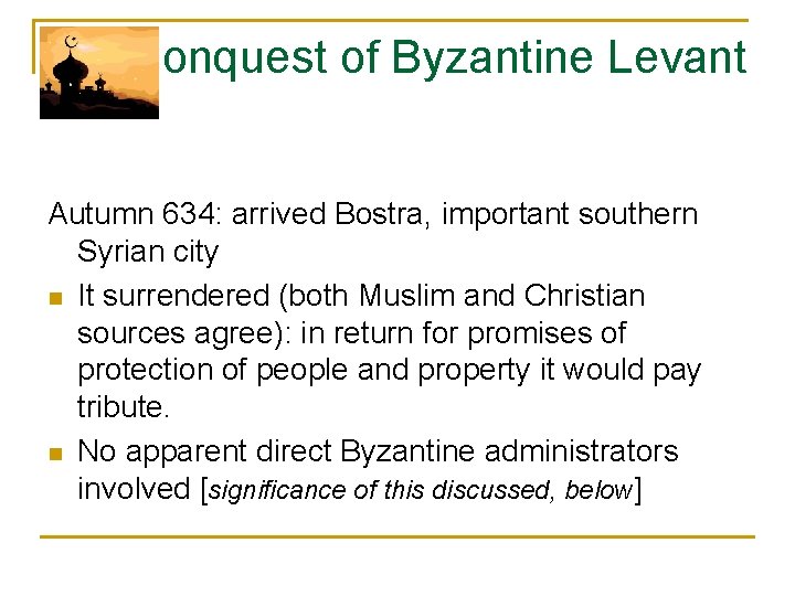 Conquest of Byzantine Levant Autumn 634: arrived Bostra, important southern Syrian city n It