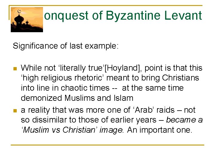 Conquest of Byzantine Levant Significance of last example: n n While not ‘literally true’[Hoyland],