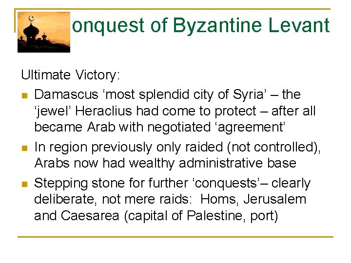 Conquest of Byzantine Levant Ultimate Victory: n Damascus ‘most splendid city of Syria’ –