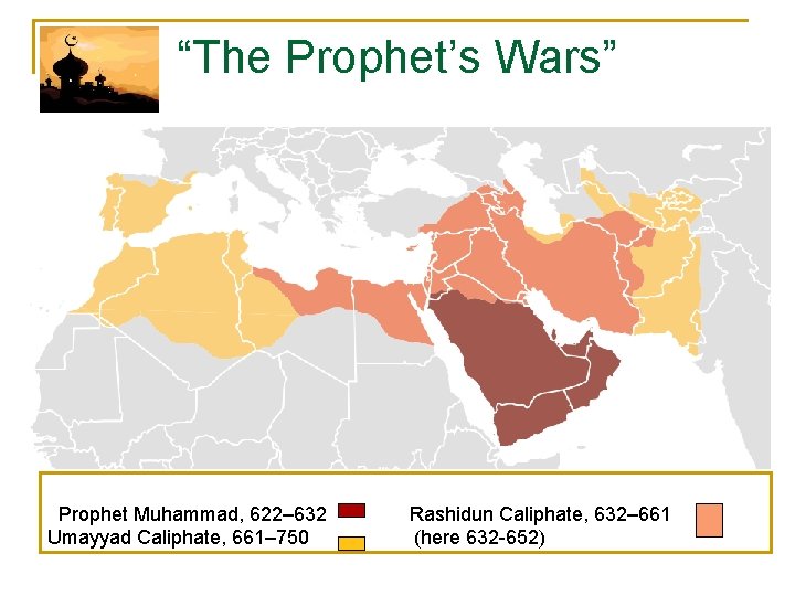 “The Prophet’s Wars” Prophet Muhammad, 622– 632 Umayyad Caliphate, 661– 750 Rashidun Caliphate, 632–