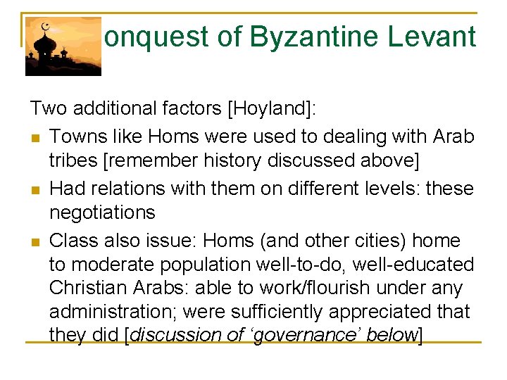 Conquest of Byzantine Levant Two additional factors [Hoyland]: n Towns like Homs were used