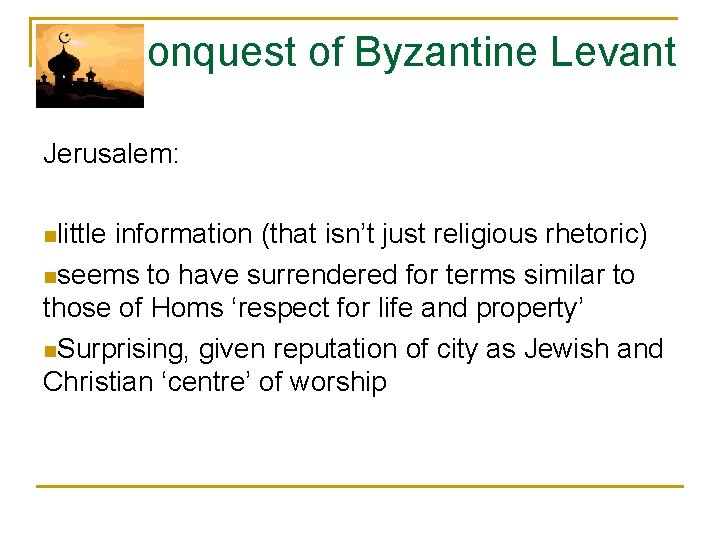 Conquest of Byzantine Levant Jerusalem: nlittle information (that isn’t just religious rhetoric) nseems to