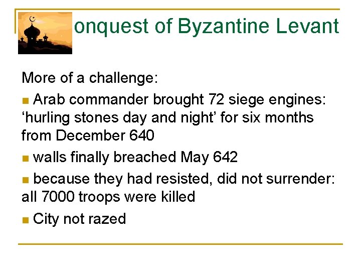 Conquest of Byzantine Levant More of a challenge: n Arab commander brought 72 siege