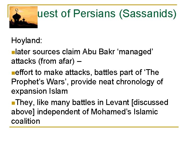 Conquest of Persians (Sassanids) Hoyland: nlater sources claim Abu Bakr ‘managed’ attacks (from afar)