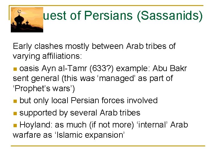 Conquest of Persians (Sassanids) Early clashes mostly between Arab tribes of varying affiliations: n