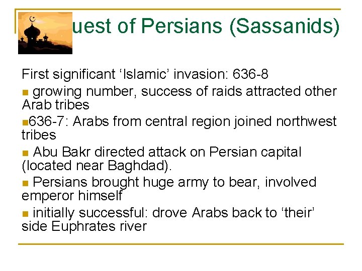 Conquest of Persians (Sassanids) First significant ‘Islamic’ invasion: 636 -8 n growing number, success